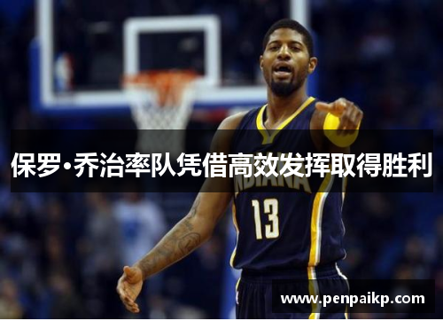 保罗·乔治率队凭借高效发挥取得胜利