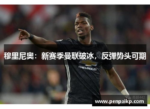 穆里尼奥：新赛季曼联破冰，反弹势头可期
